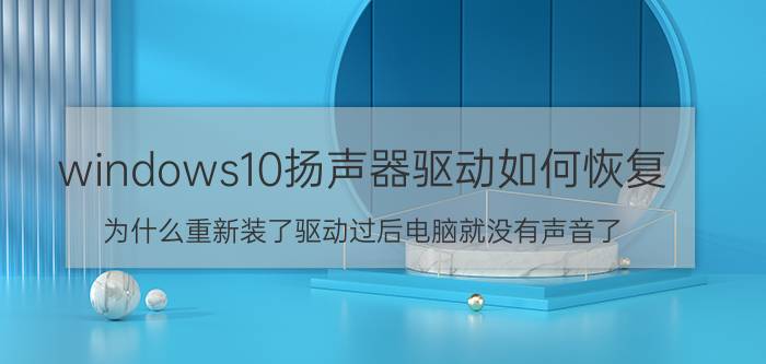 windows10扬声器驱动如何恢复 为什么重新装了驱动过后电脑就没有声音了？